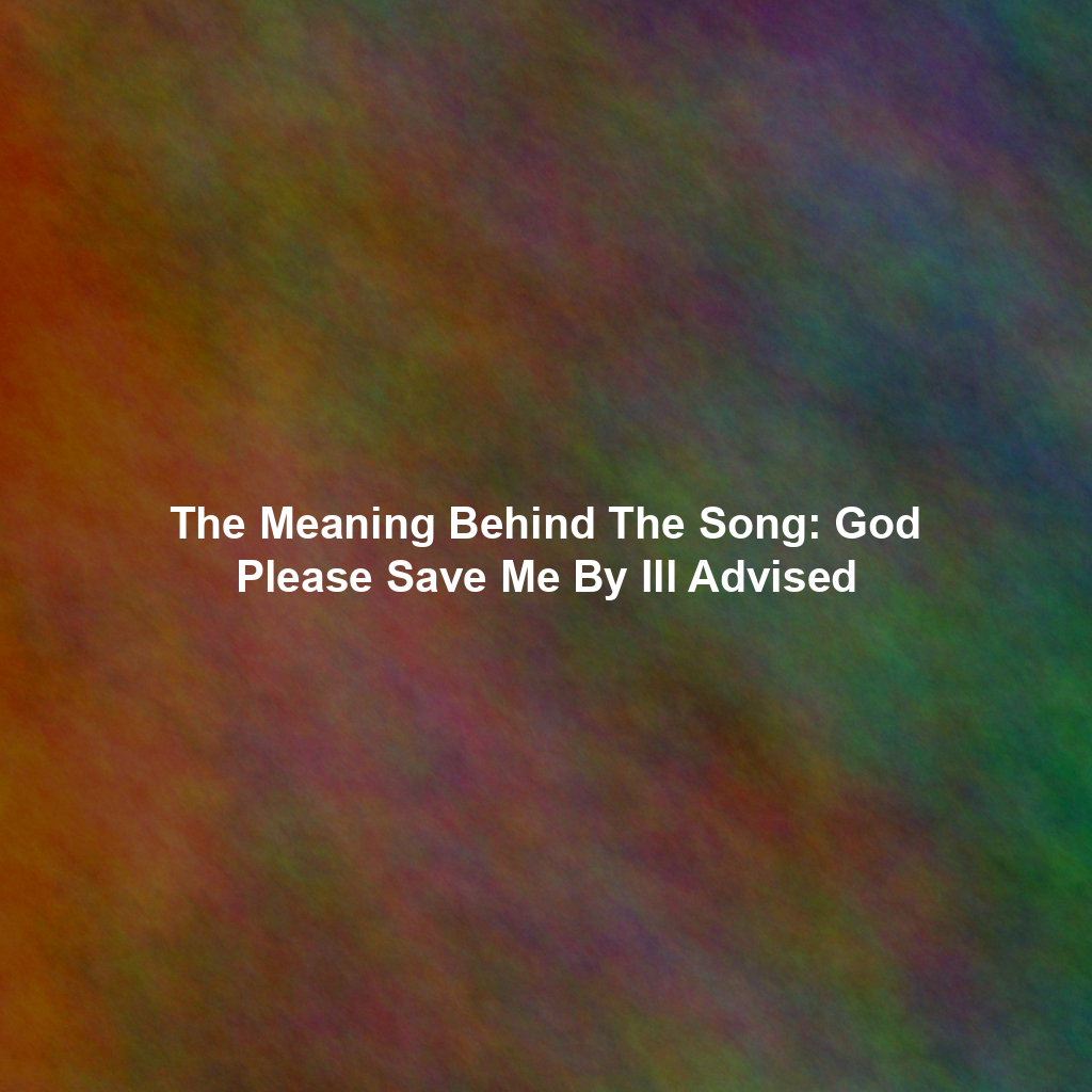 The Meaning Behind The Song: God Please Save Me By Ill Advised