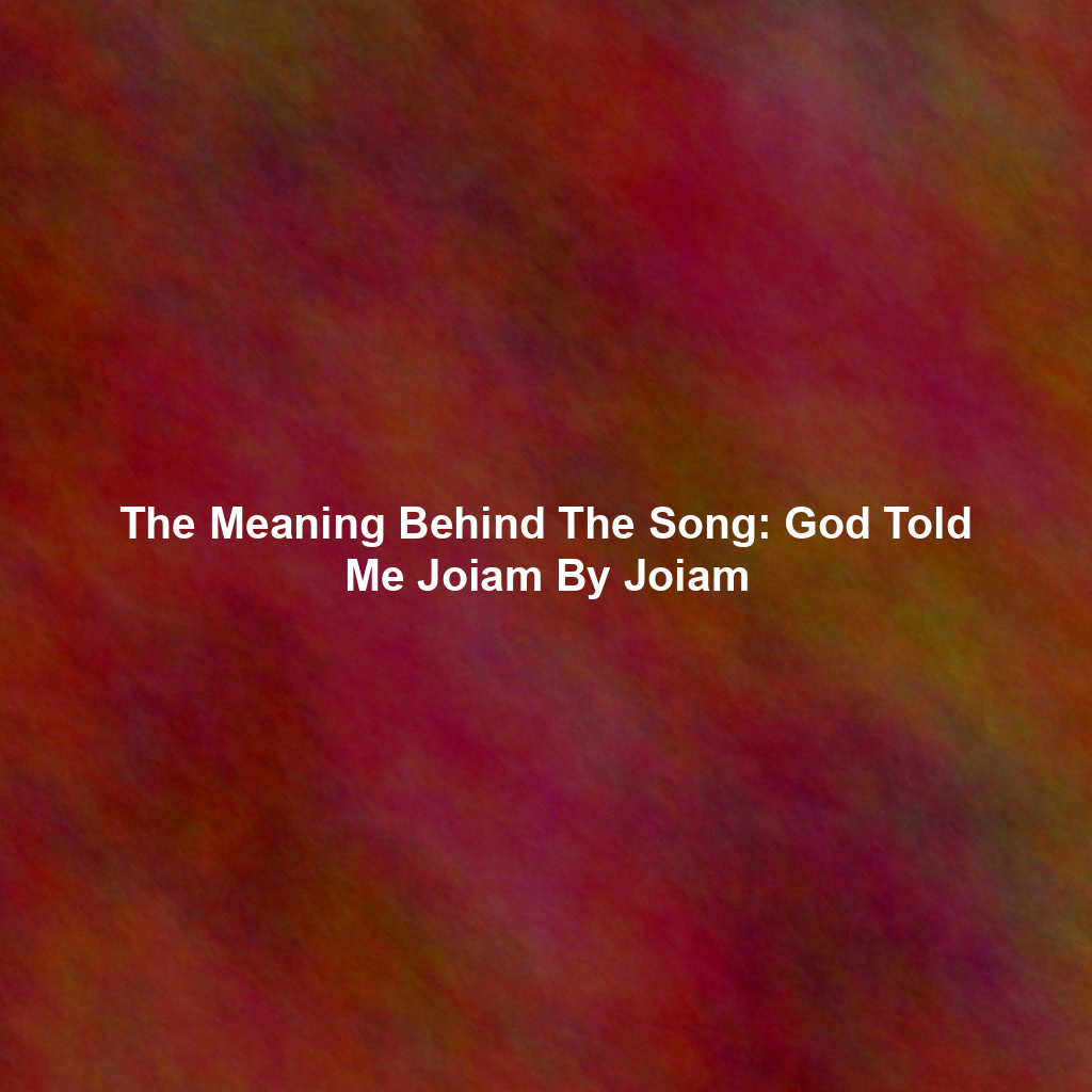 The Meaning Behind The Song: God Told Me Joiam By Joiam