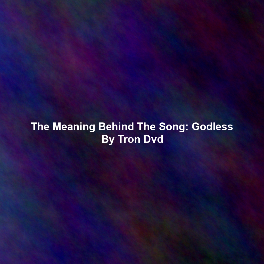 The Meaning Behind The Song: Godless By Tron Dvd