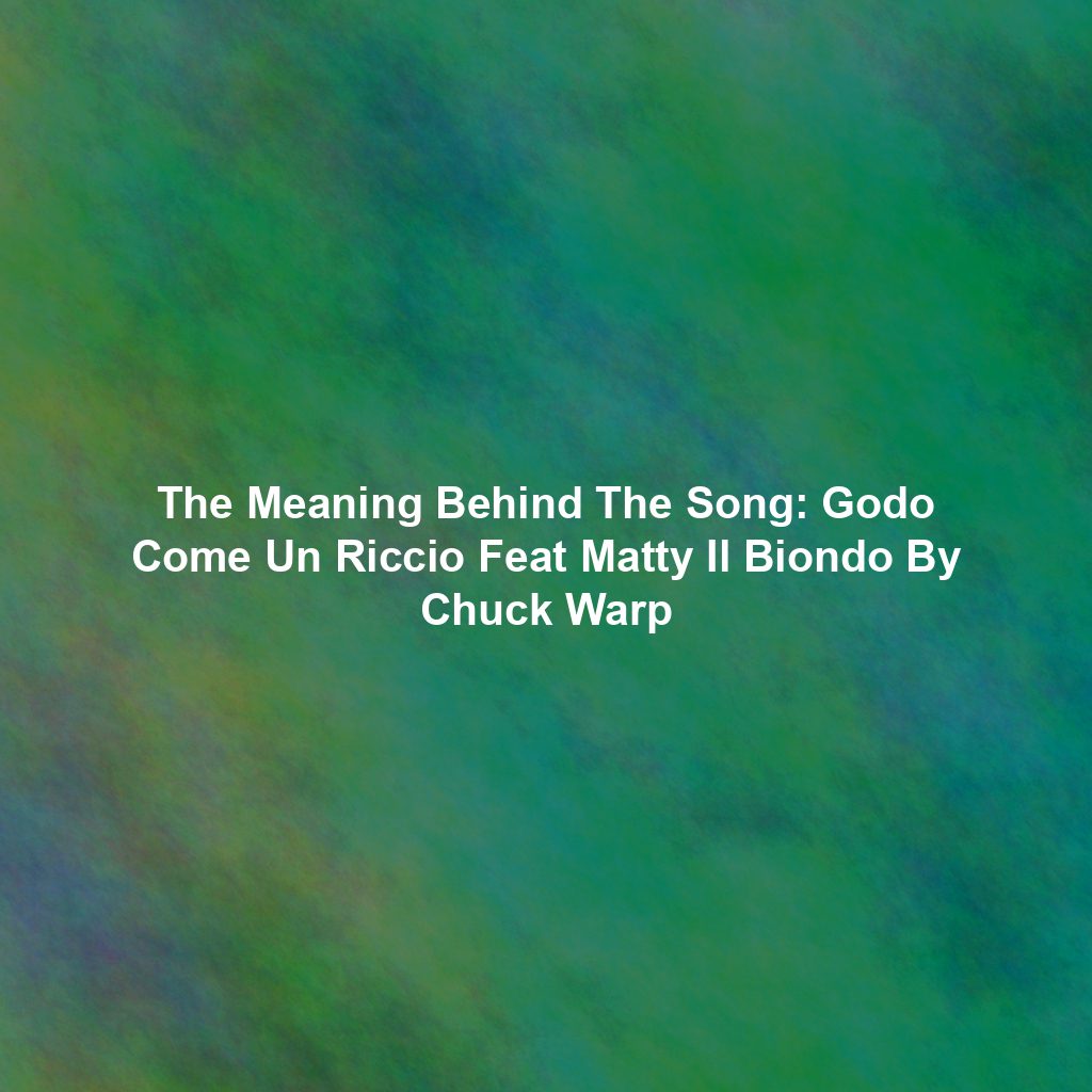 The Meaning Behind The Song: Godo Come Un Riccio Feat Matty Il Biondo By Chuck Warp