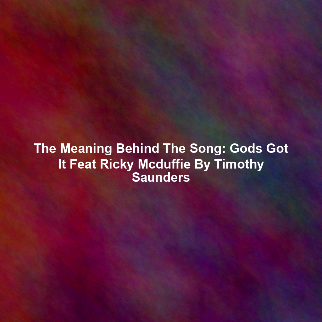 The Meaning Behind The Song: Gods Got It Feat Ricky Mcduffie By Timothy Saunders