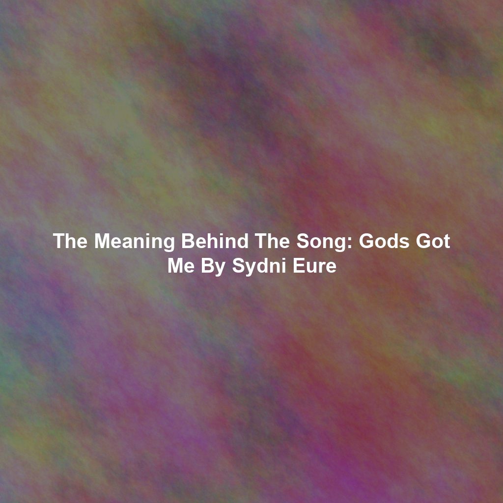 The Meaning Behind The Song: Gods Got Me By Sydni Eure