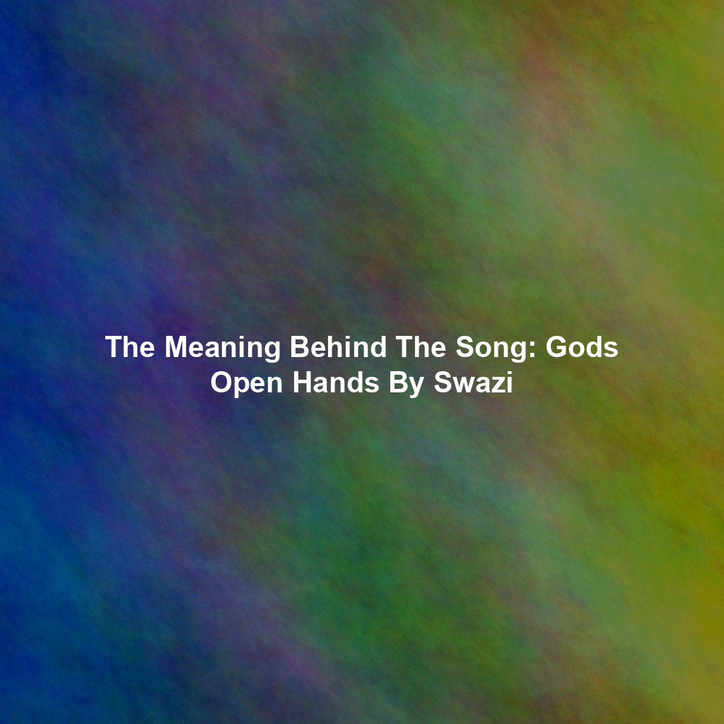 The Meaning Behind The Song: Gods Open Hands By Swazi