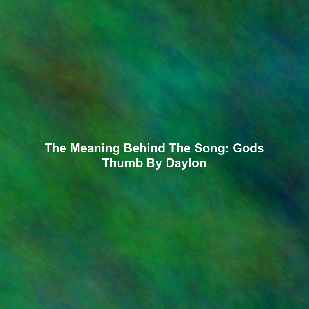 The Meaning Behind The Song: Gods Thumb By Daylon