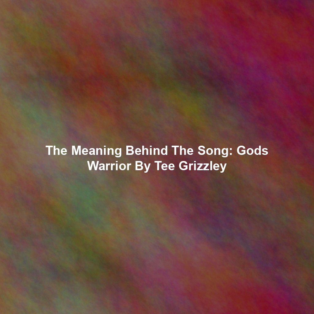 The Meaning Behind The Song: Gods Warrior By Tee Grizzley