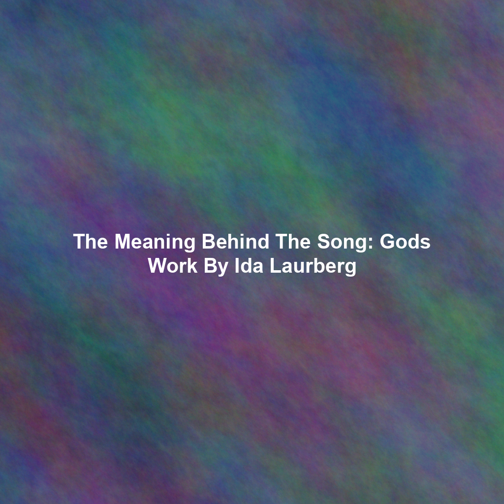 The Meaning Behind The Song: Gods Work By Ida Laurberg