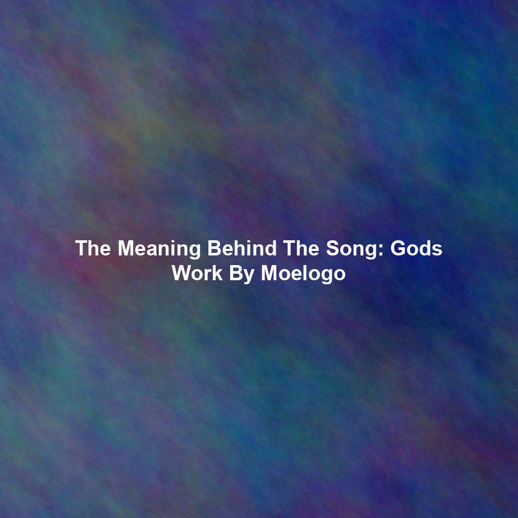 The Meaning Behind The Song: Gods Work By Moelogo