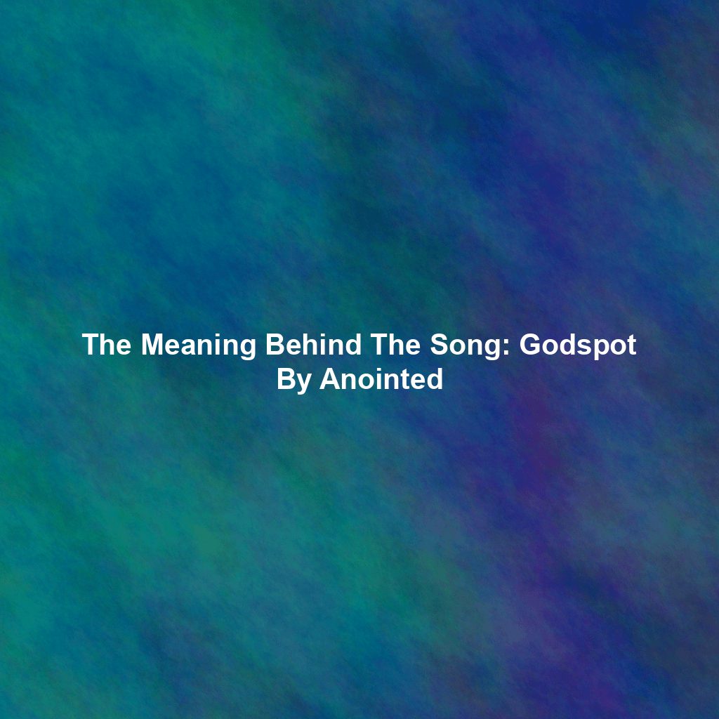 The Meaning Behind The Song: Godspot By Anointed