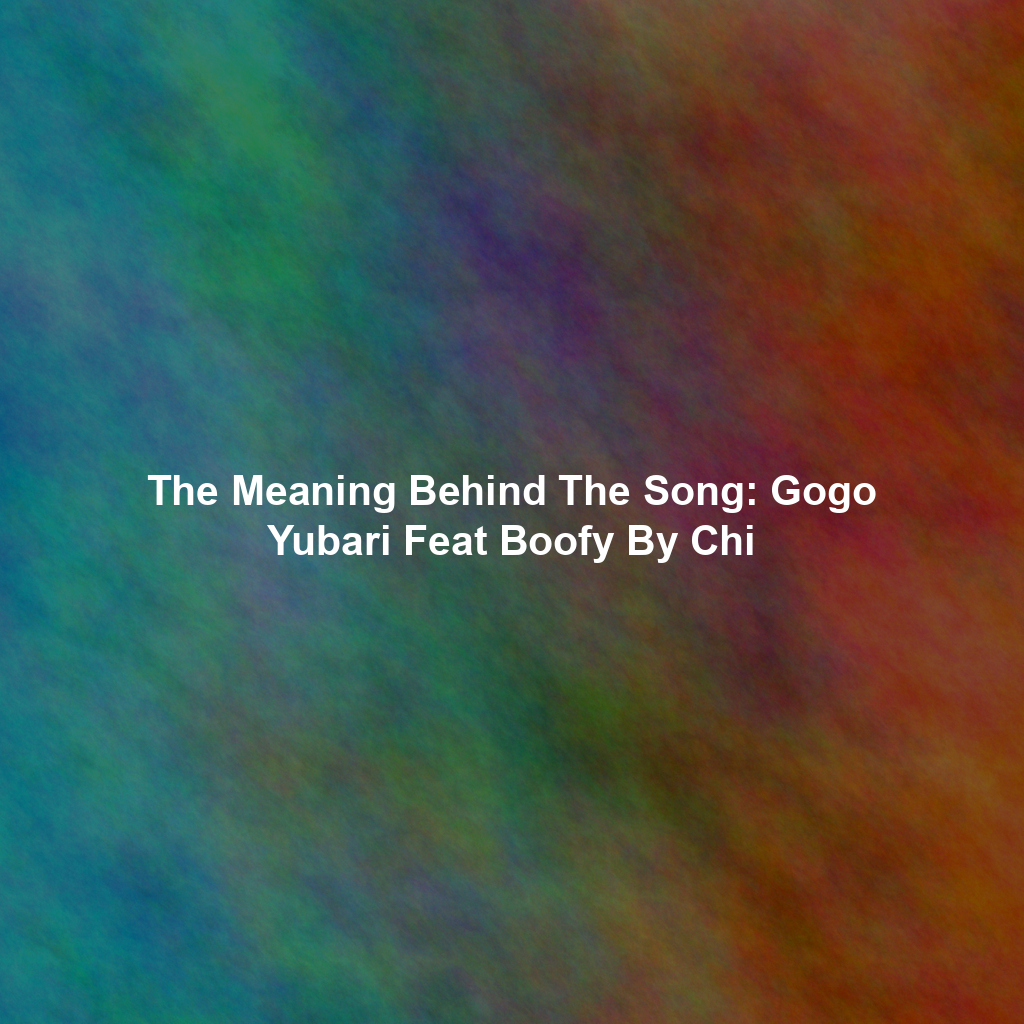 The Meaning Behind The Song: Gogo Yubari Feat Boofy By Chi