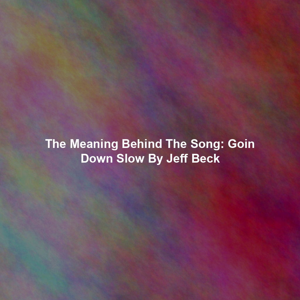The Meaning Behind The Song: Goin Down Slow By Jeff Beck