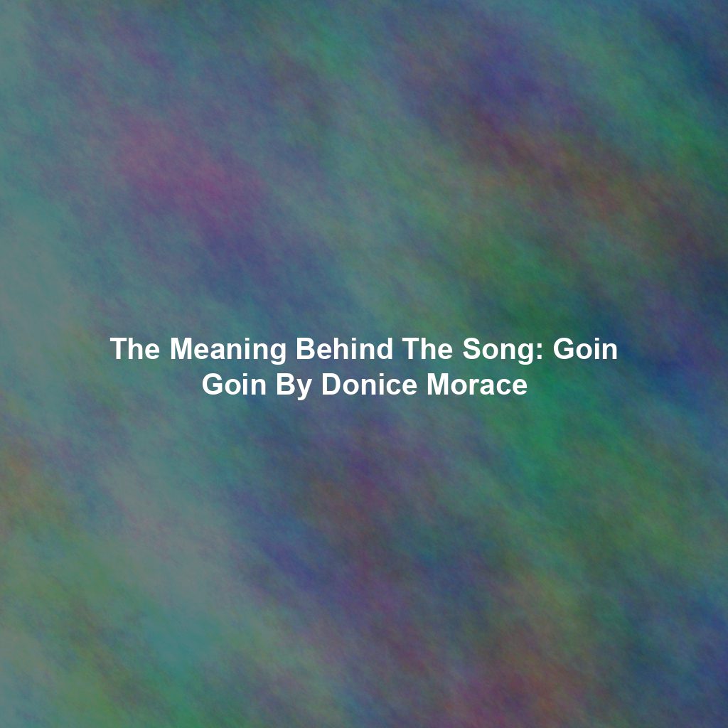The Meaning Behind The Song: Goin Goin By Donice Morace
