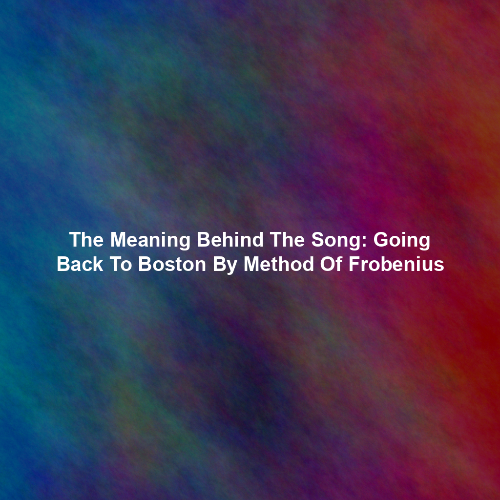 The Meaning Behind The Song: Going Back To Boston By Method Of Frobenius