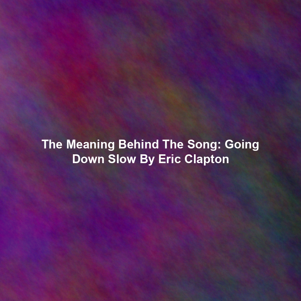 The Meaning Behind The Song: Going Down Slow By Eric Clapton