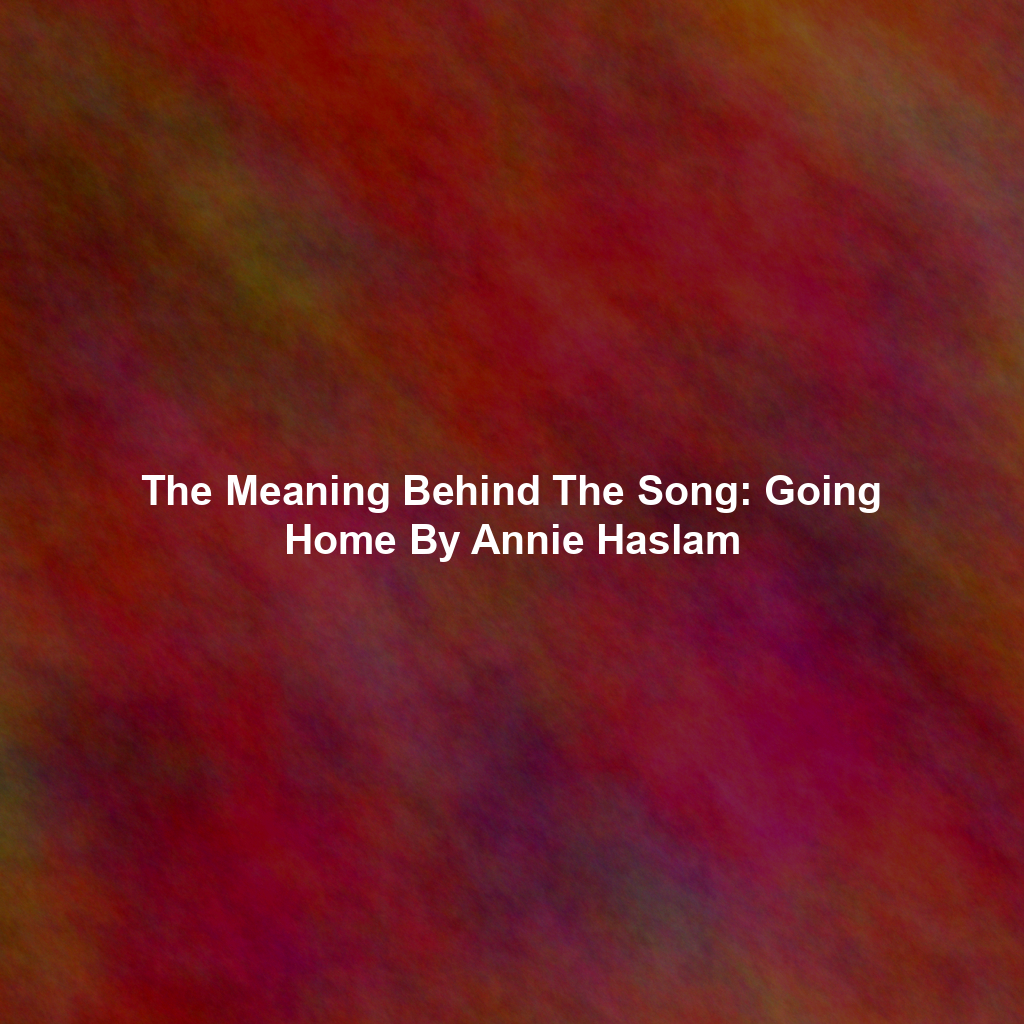 The Meaning Behind The Song: Going Home By Annie Haslam
