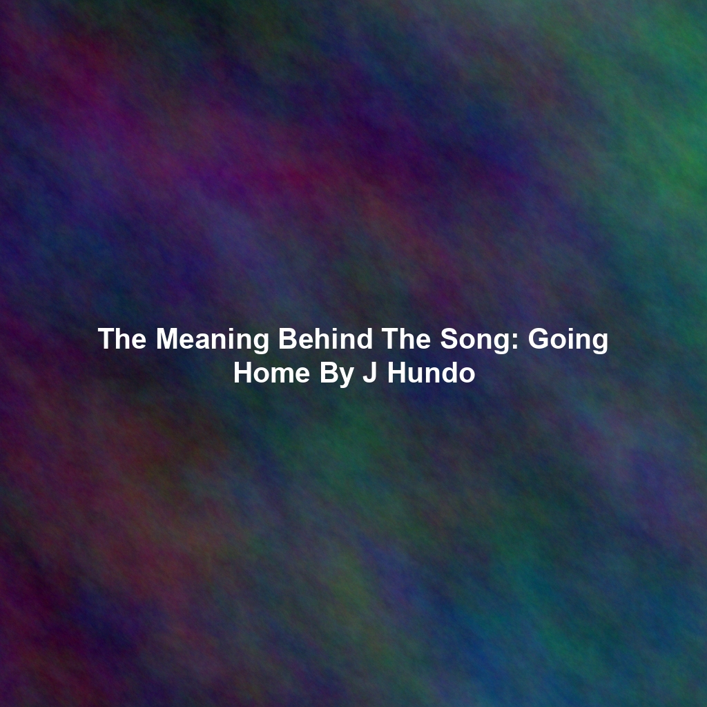 The Meaning Behind The Song: Going Home By J Hundo