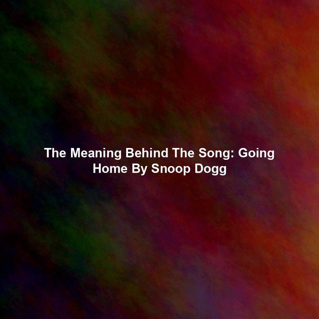 The Meaning Behind The Song: Going Home By Snoop Dogg