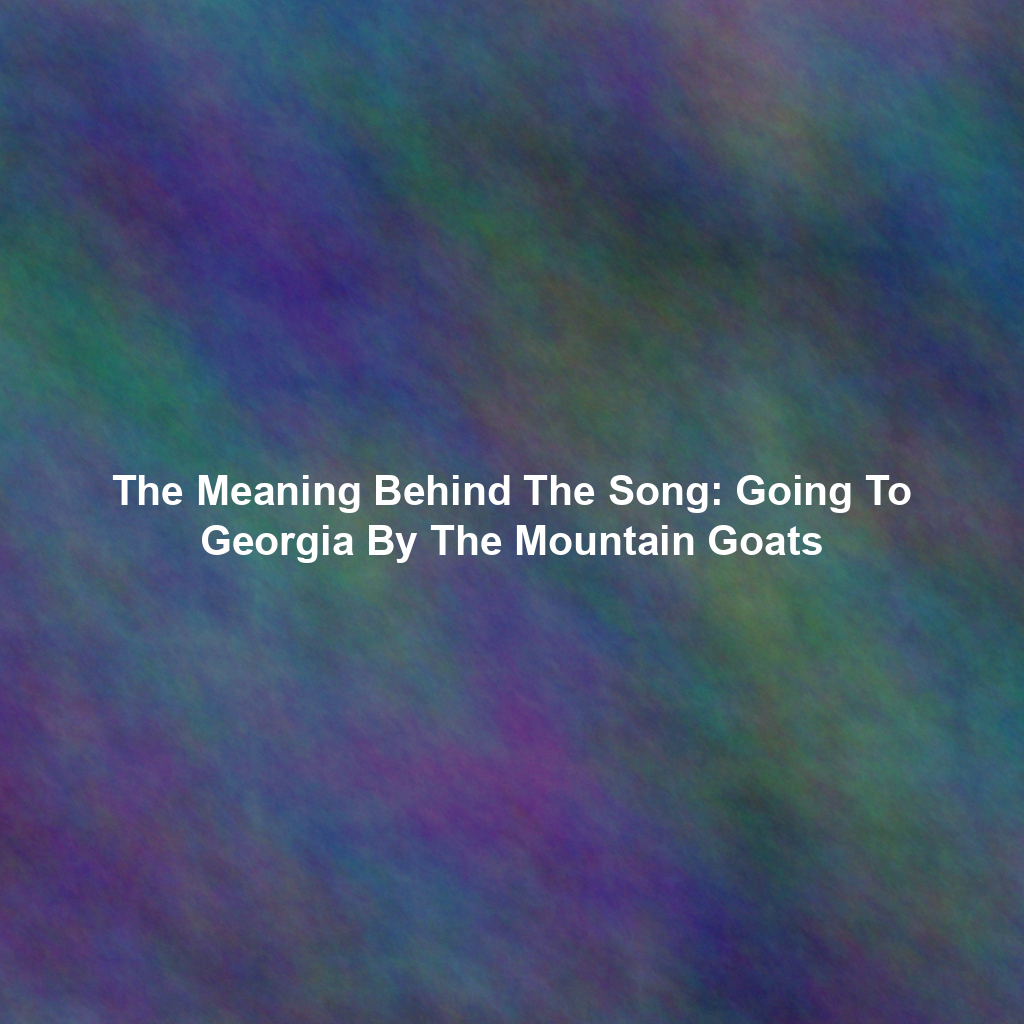 The Meaning Behind The Song: Going To Georgia By The Mountain Goats