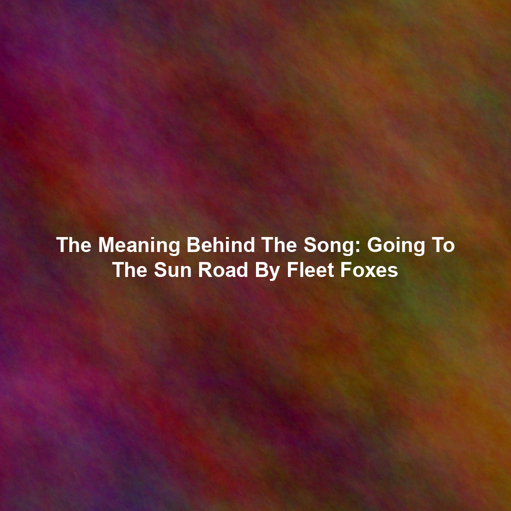 The Meaning Behind The Song: Going To The Sun Road By Fleet Foxes