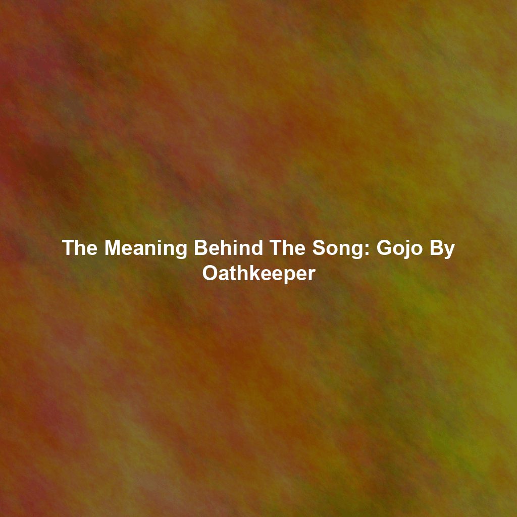 The Meaning Behind The Song: Gojo By Oathkeeper