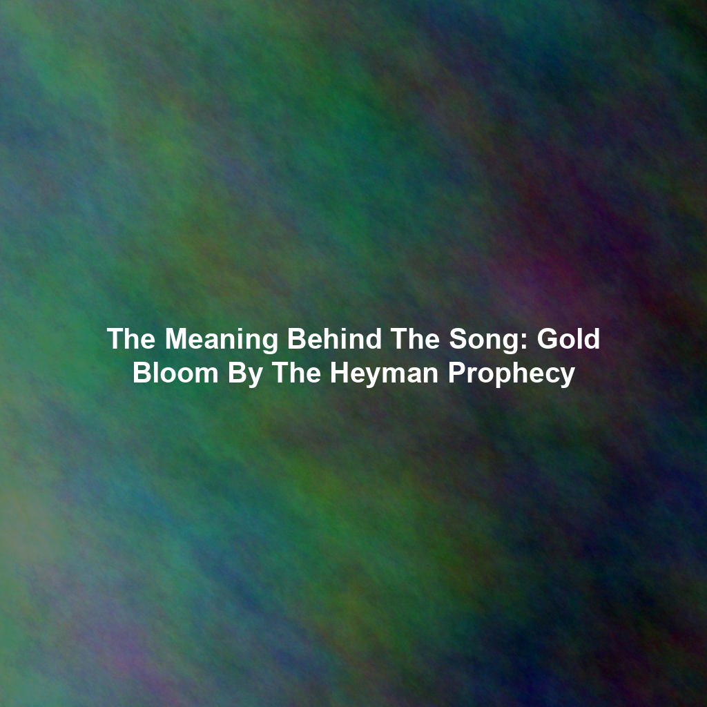 The Meaning Behind The Song: Gold Bloom By The Heyman Prophecy