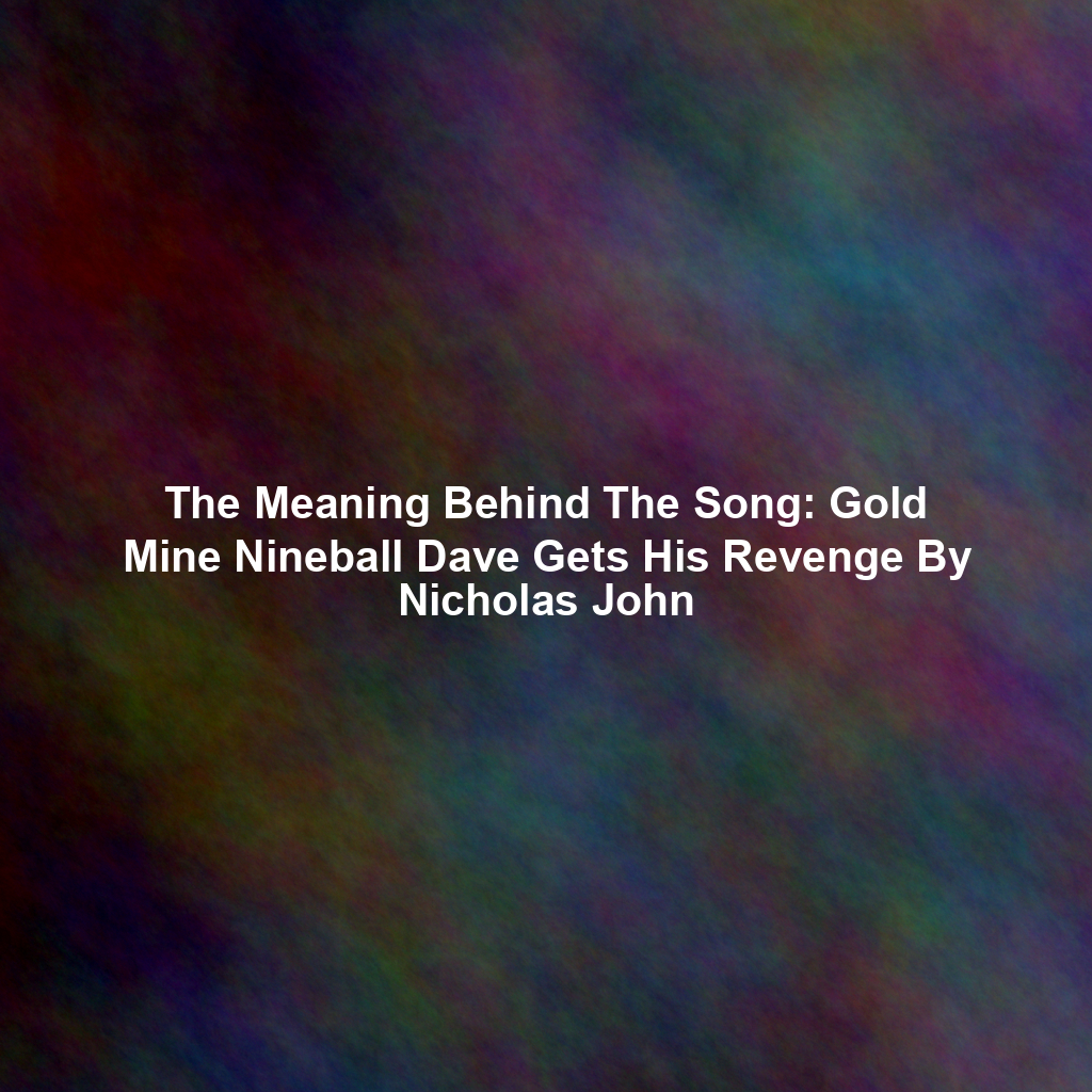 The Meaning Behind The Song: Gold Mine Nineball Dave Gets His Revenge By Nicholas John