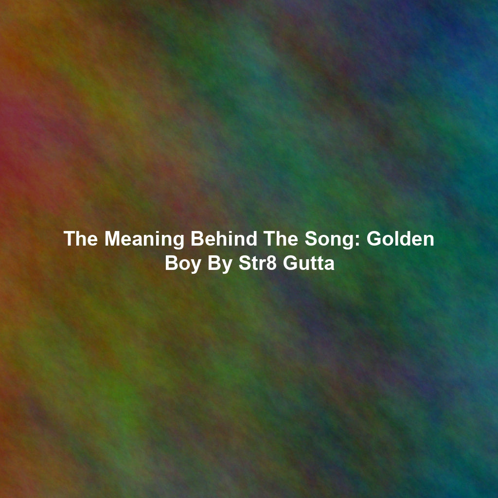 The Meaning Behind The Song: Golden Boy By Str8 Gutta