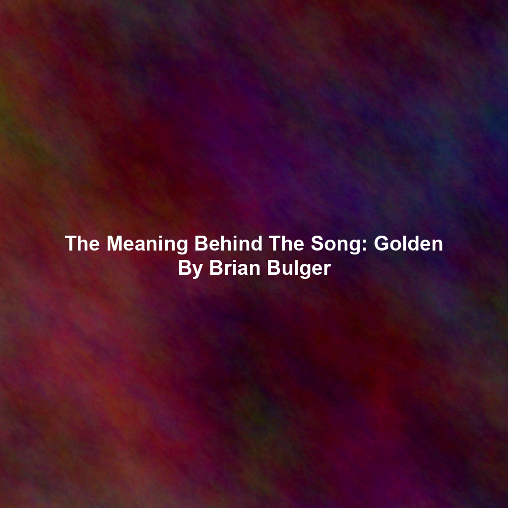 The Meaning Behind The Song: Golden By Brian Bulger