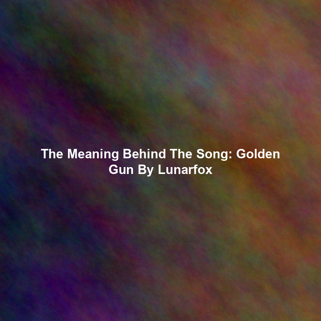 The Meaning Behind The Song: Golden Gun By Lunarfox