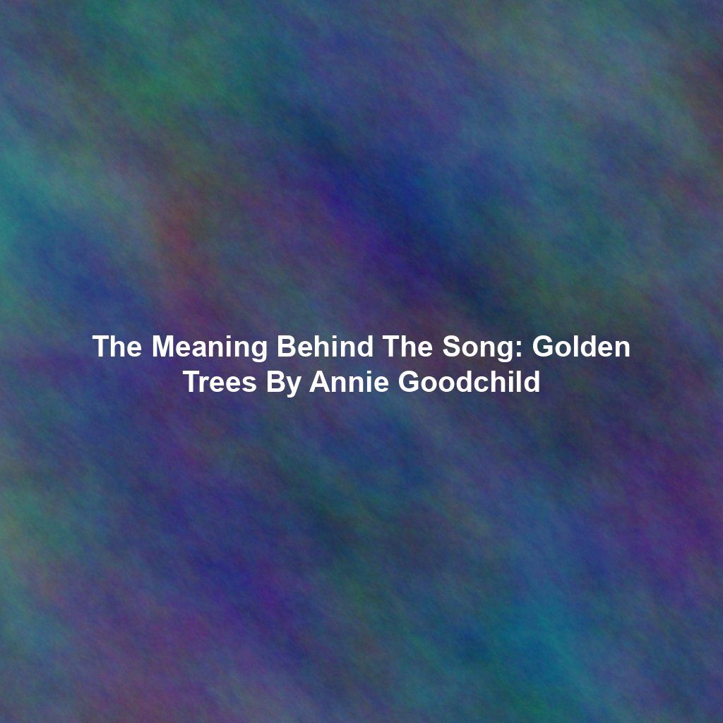 The Meaning Behind The Song: Golden Trees By Annie Goodchild