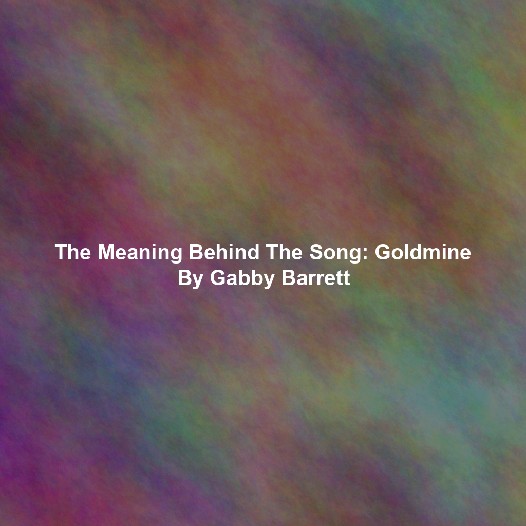 The Meaning Behind The Song: Goldmine By Gabby Barrett