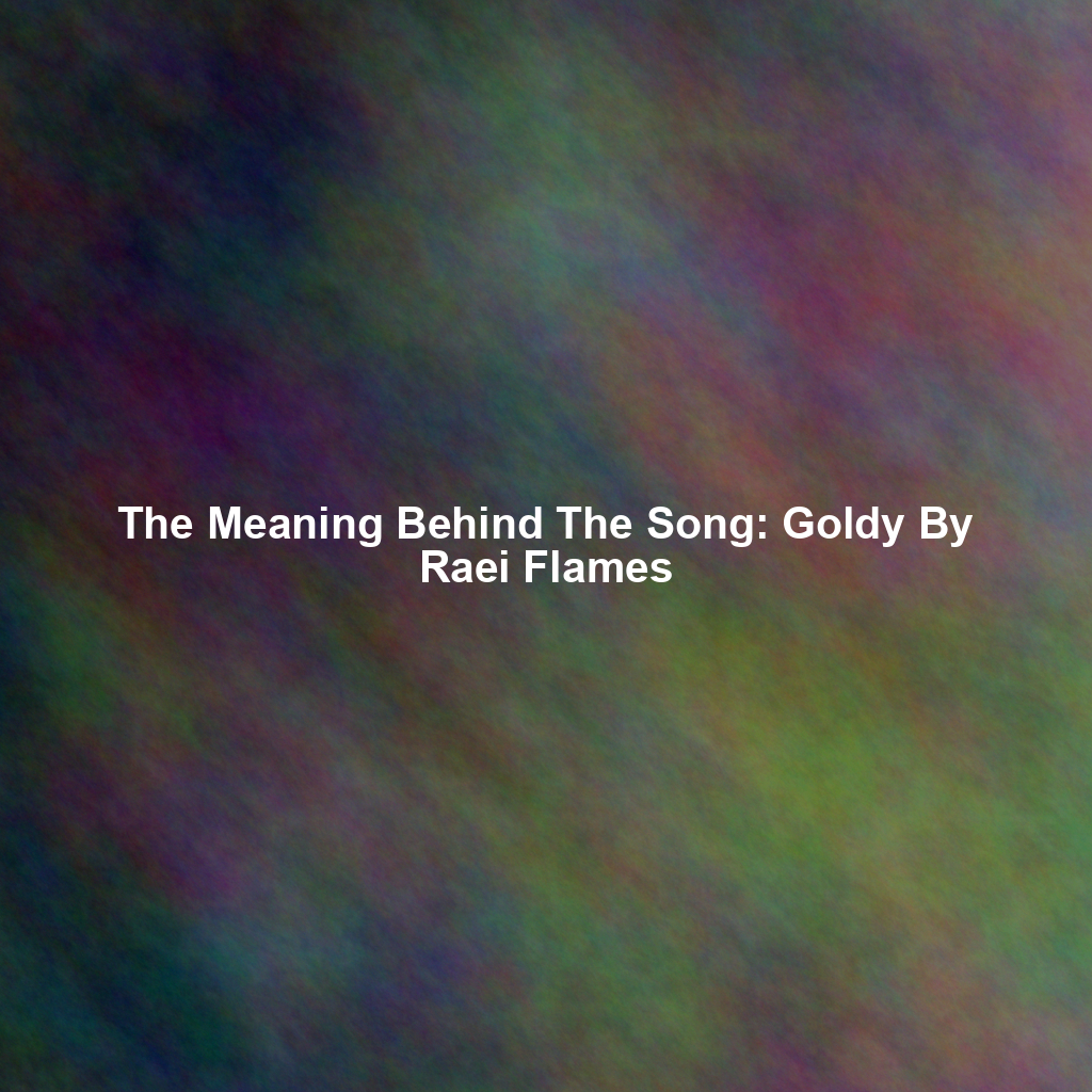 The Meaning Behind The Song: Goldy By Raei Flames