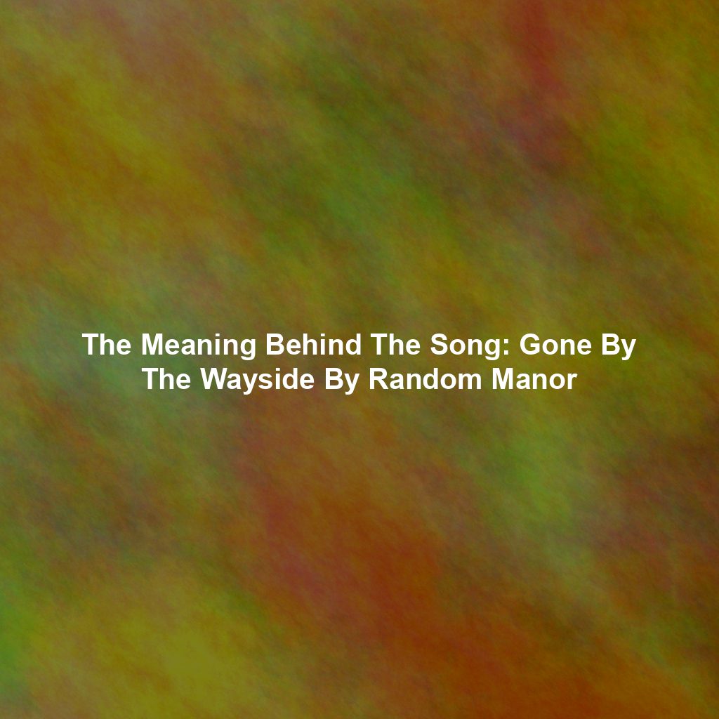 The Meaning Behind The Song: Gone By The Wayside By Random Manor