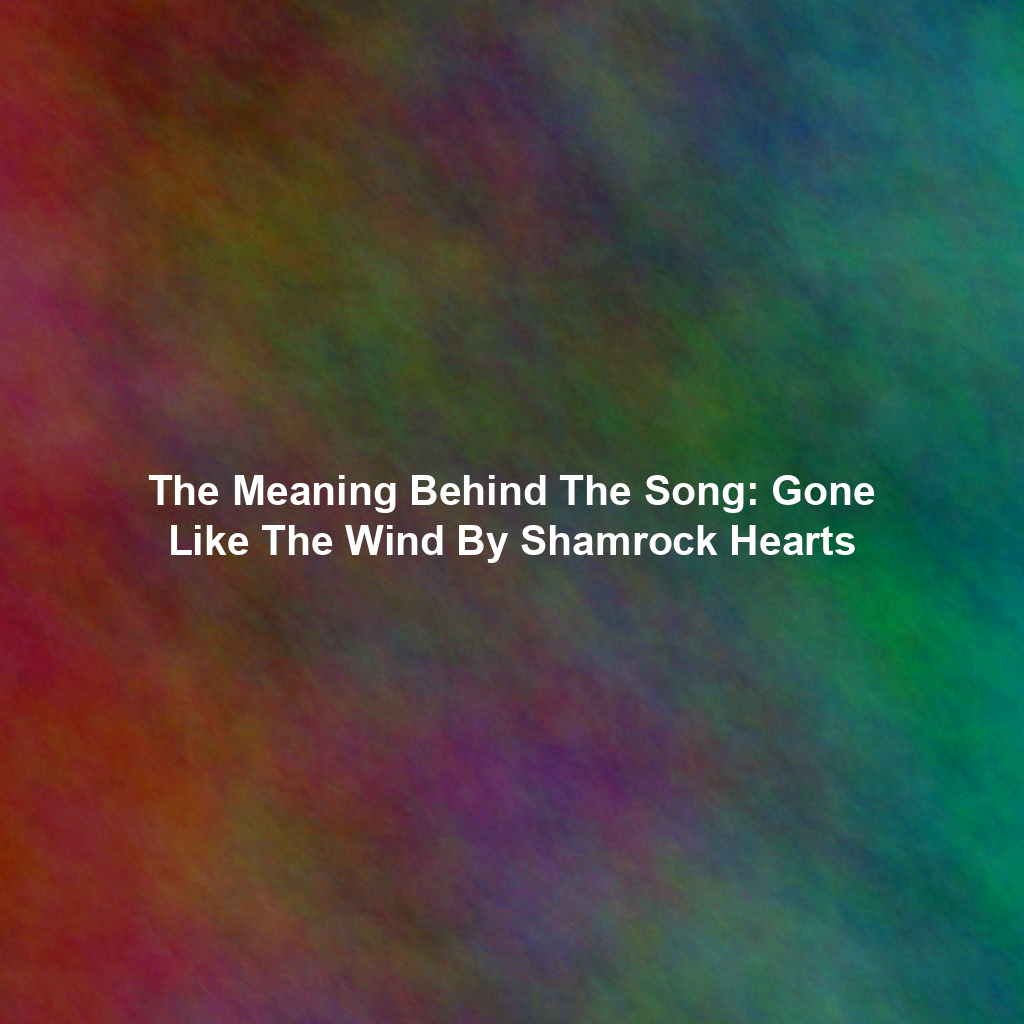 The Meaning Behind The Song: Gone Like The Wind By Shamrock Hearts