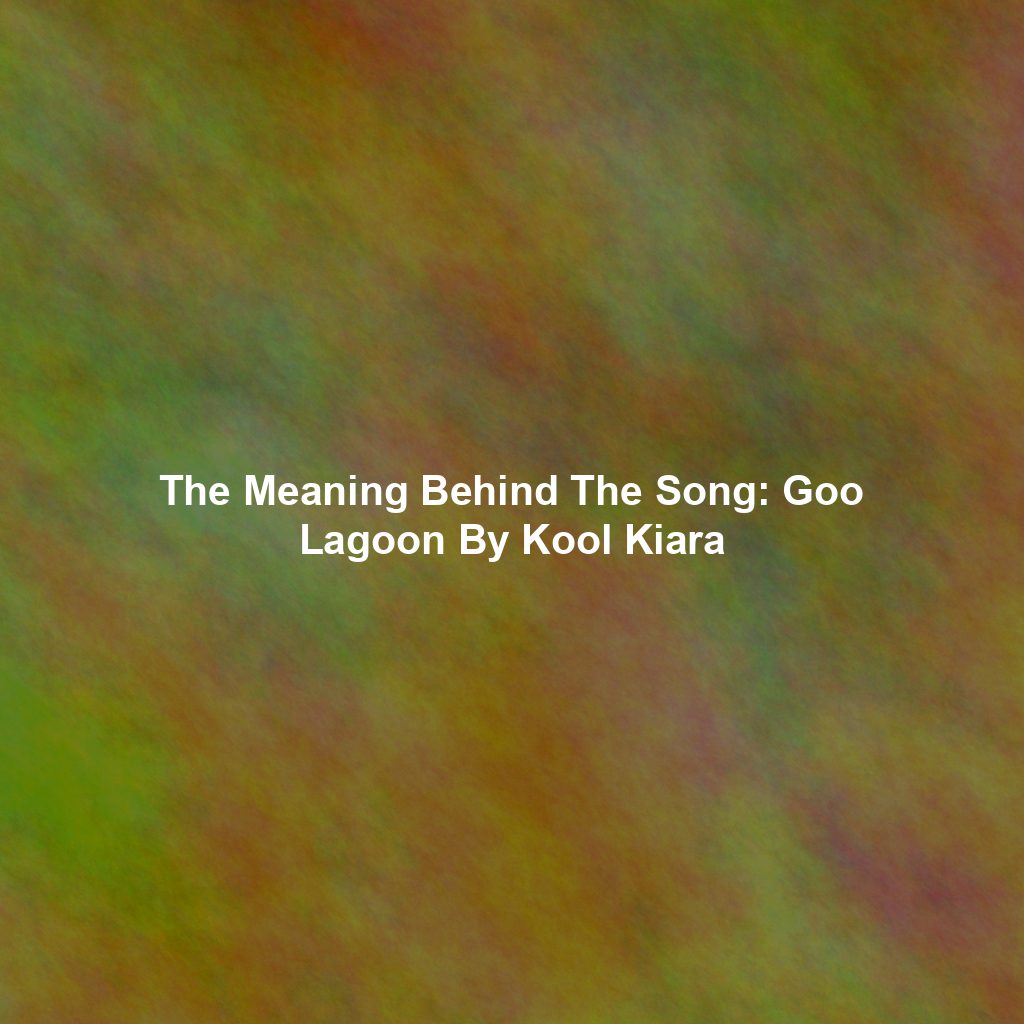 The Meaning Behind The Song: Goo Lagoon By Kool Kiara