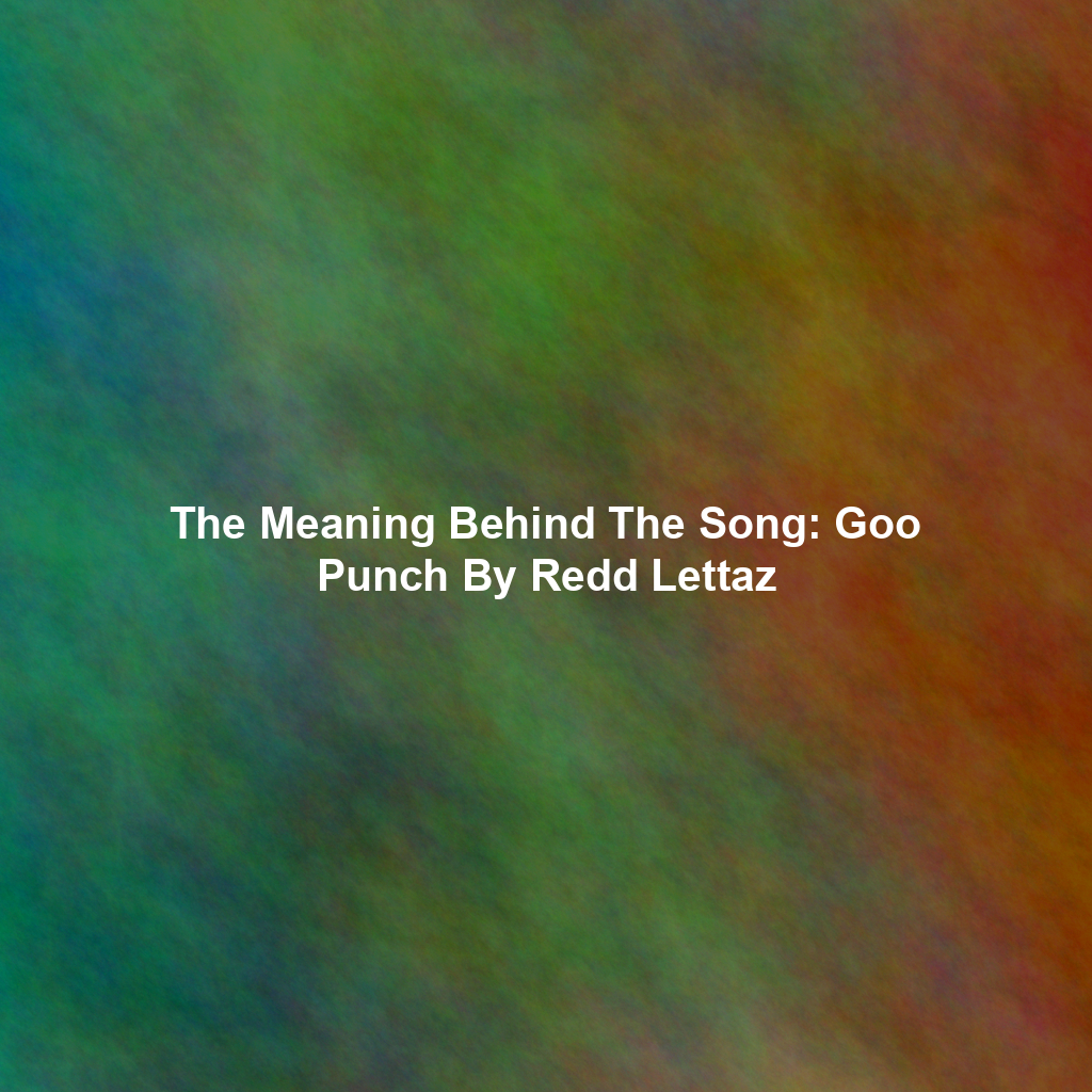 The Meaning Behind The Song: Goo Punch By Redd Lettaz