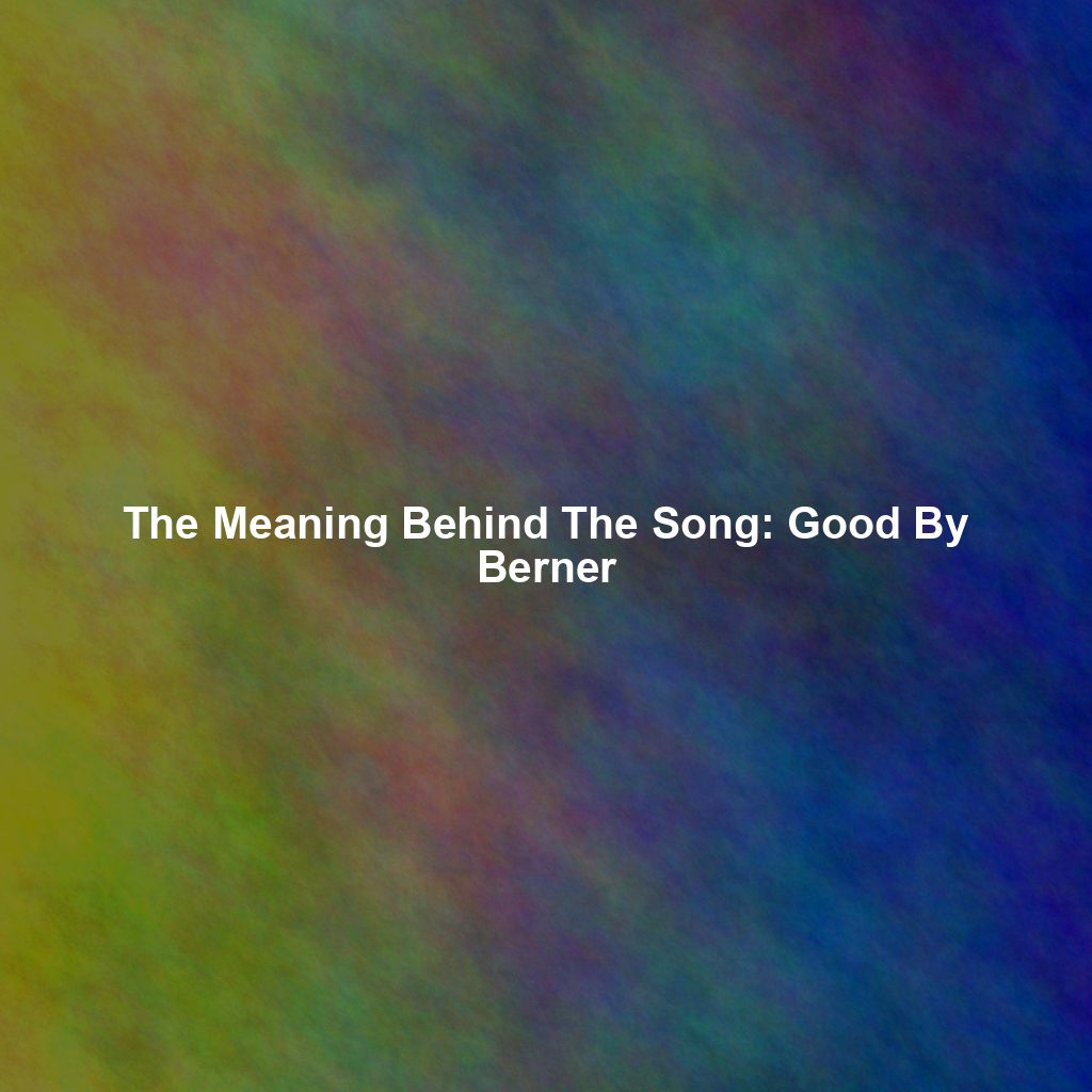 The Meaning Behind The Song: Good By Berner