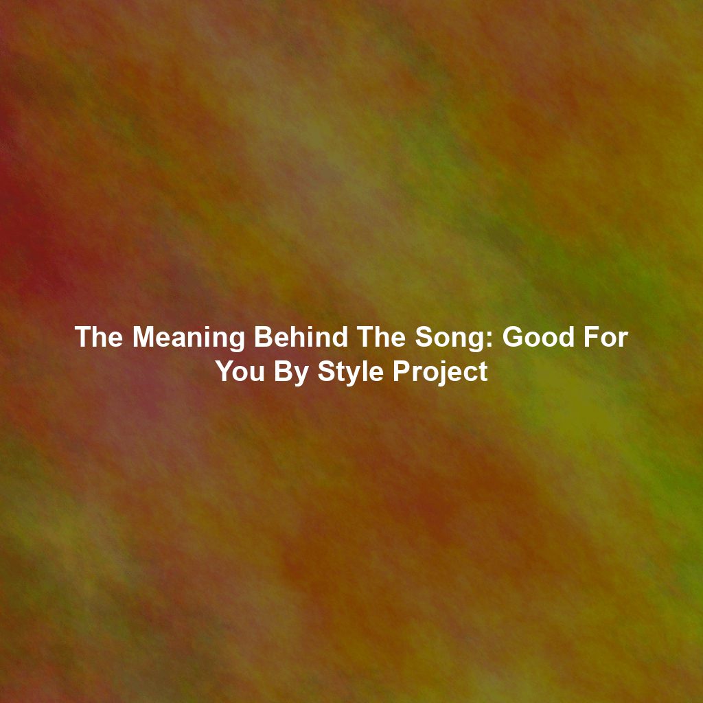 The Meaning Behind The Song: Good For You By Style Project