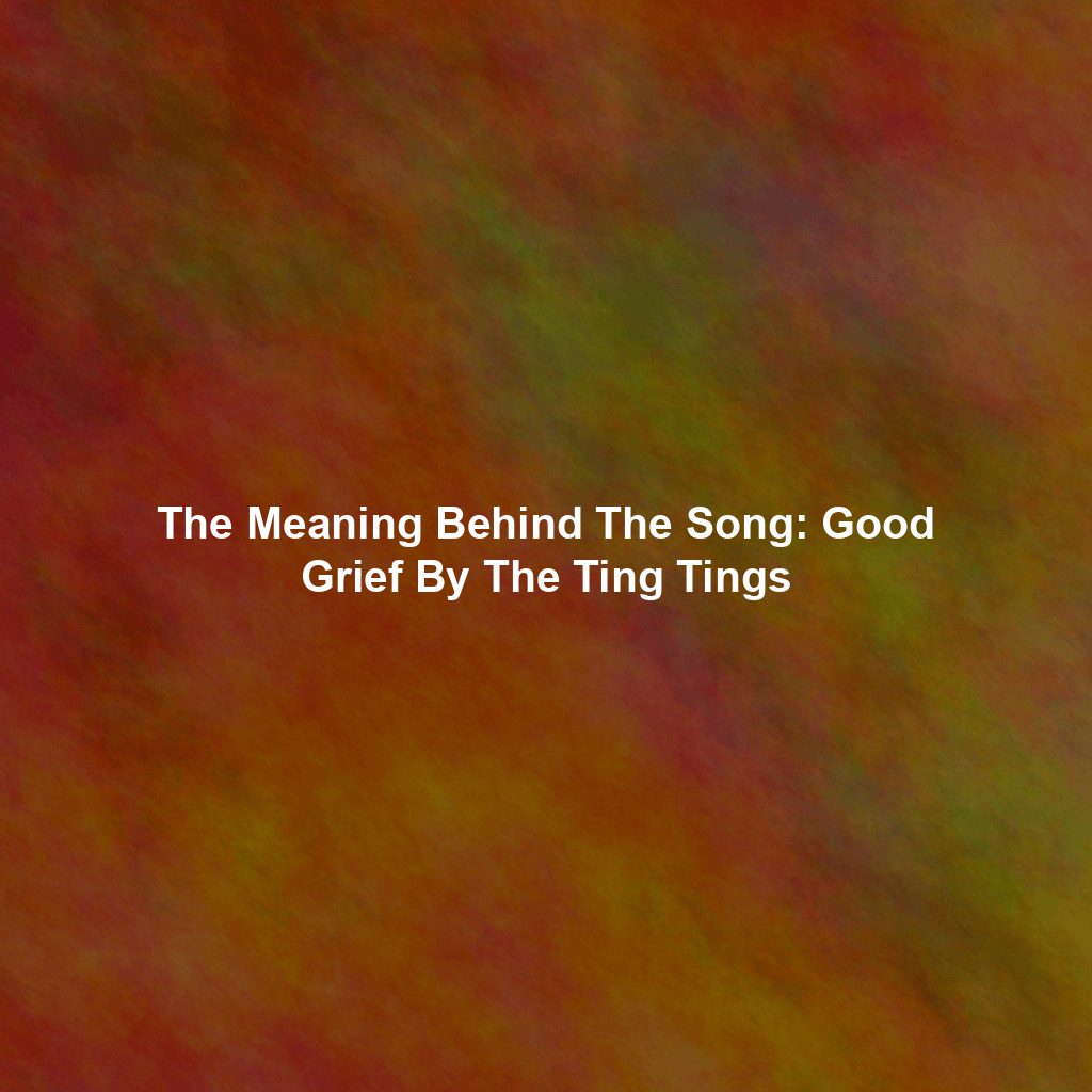 The Meaning Behind The Song: Good Grief By The Ting Tings