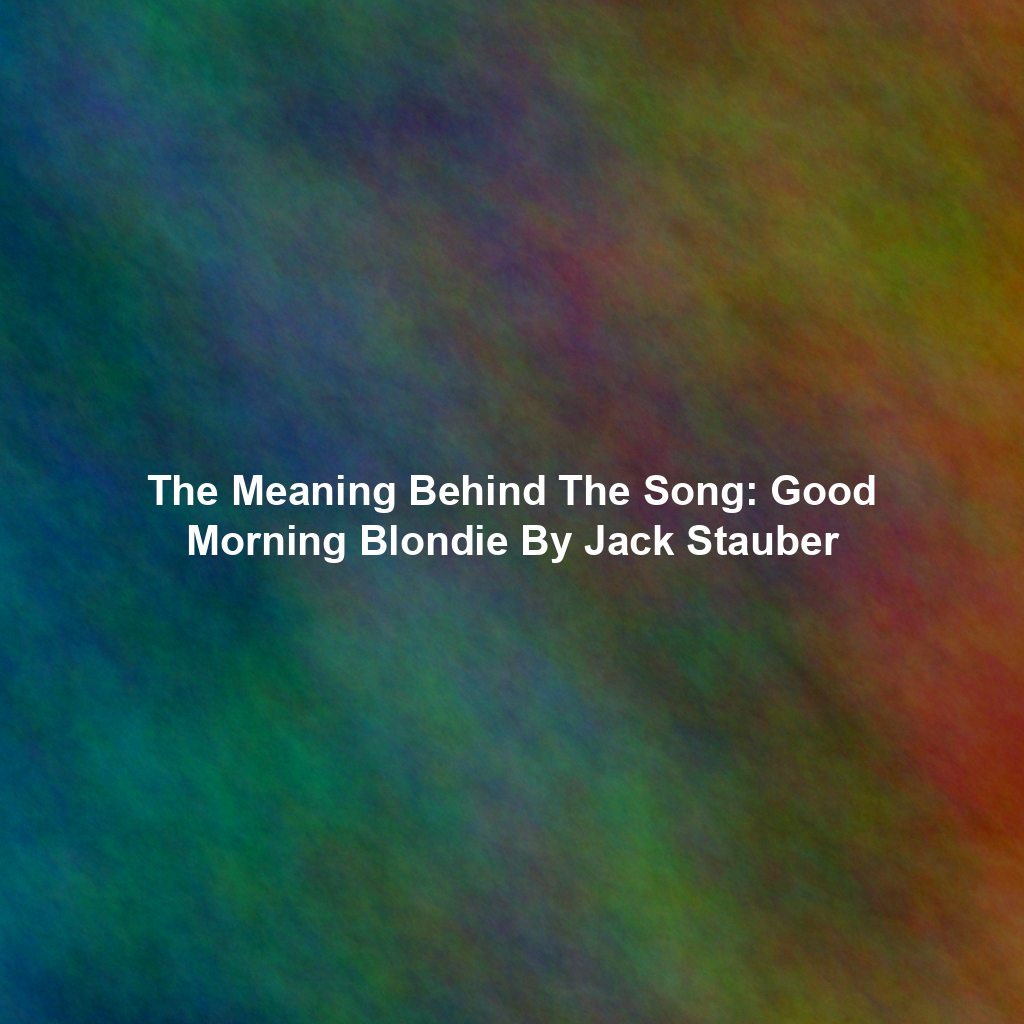 The Meaning Behind The Song: Good Morning Blondie By Jack Stauber