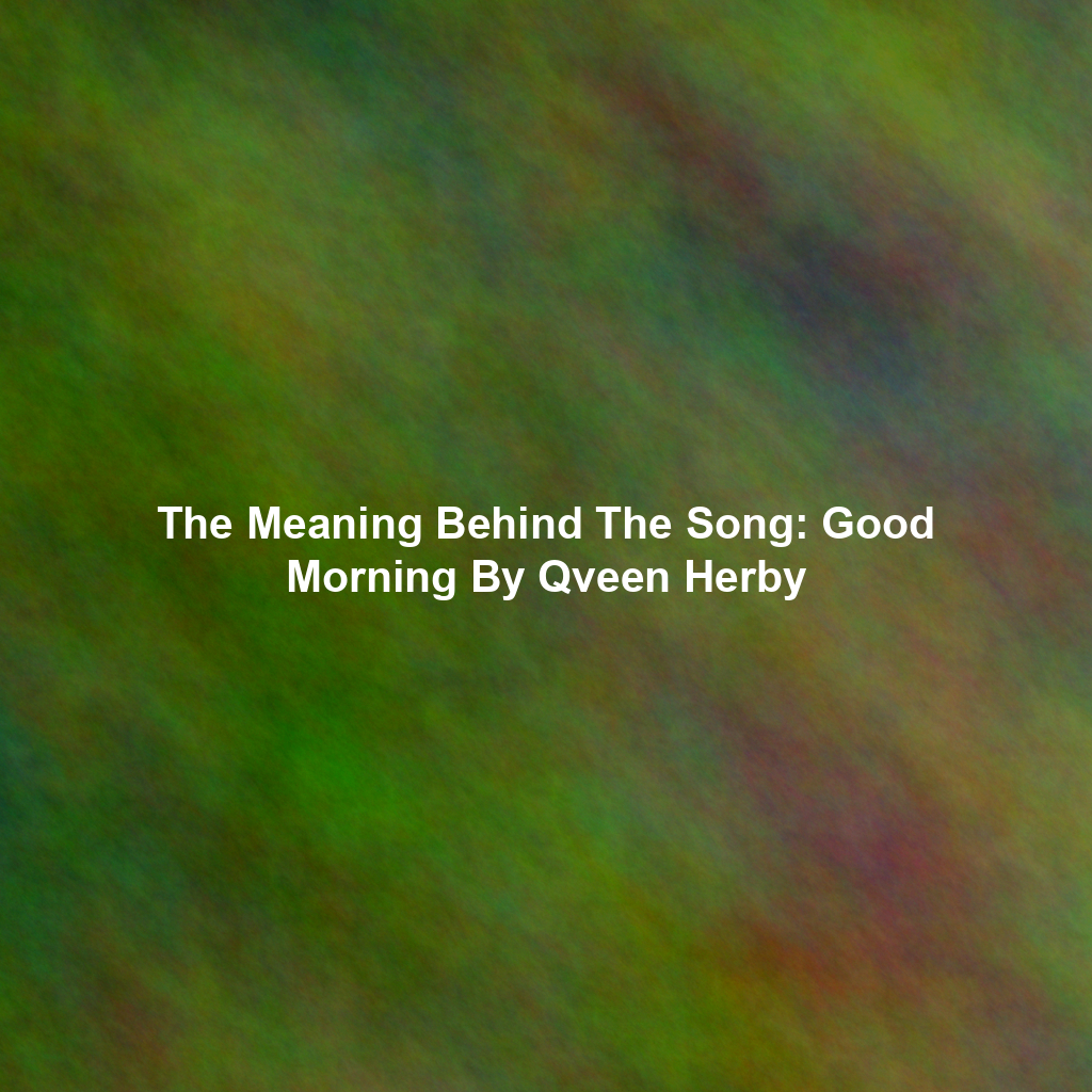 The Meaning Behind The Song: Good Morning By Qveen Herby