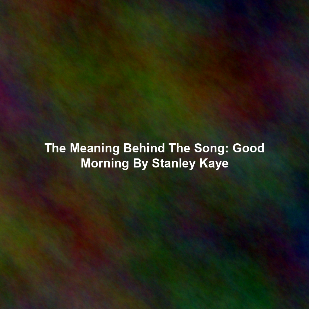 The Meaning Behind The Song: Good Morning By Stanley Kaye