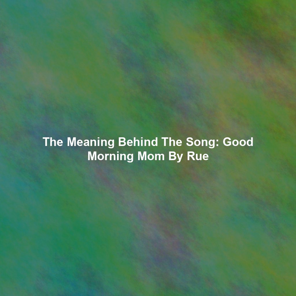 The Meaning Behind The Song: Good Morning Mom By Rue