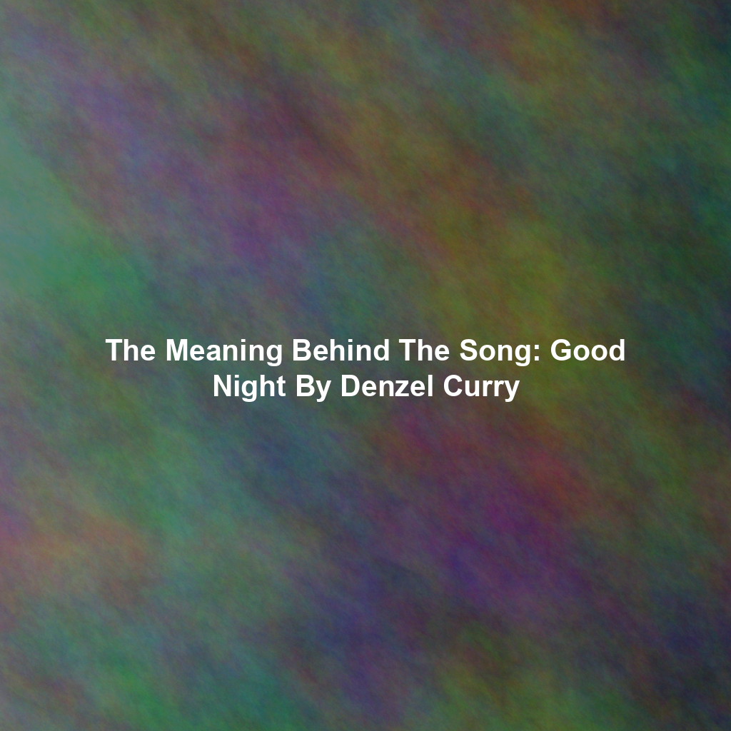 The Meaning Behind The Song: Good Night By Denzel Curry