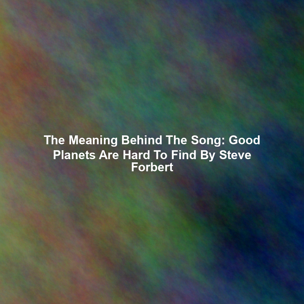 The Meaning Behind The Song: Good Planets Are Hard To Find By Steve Forbert