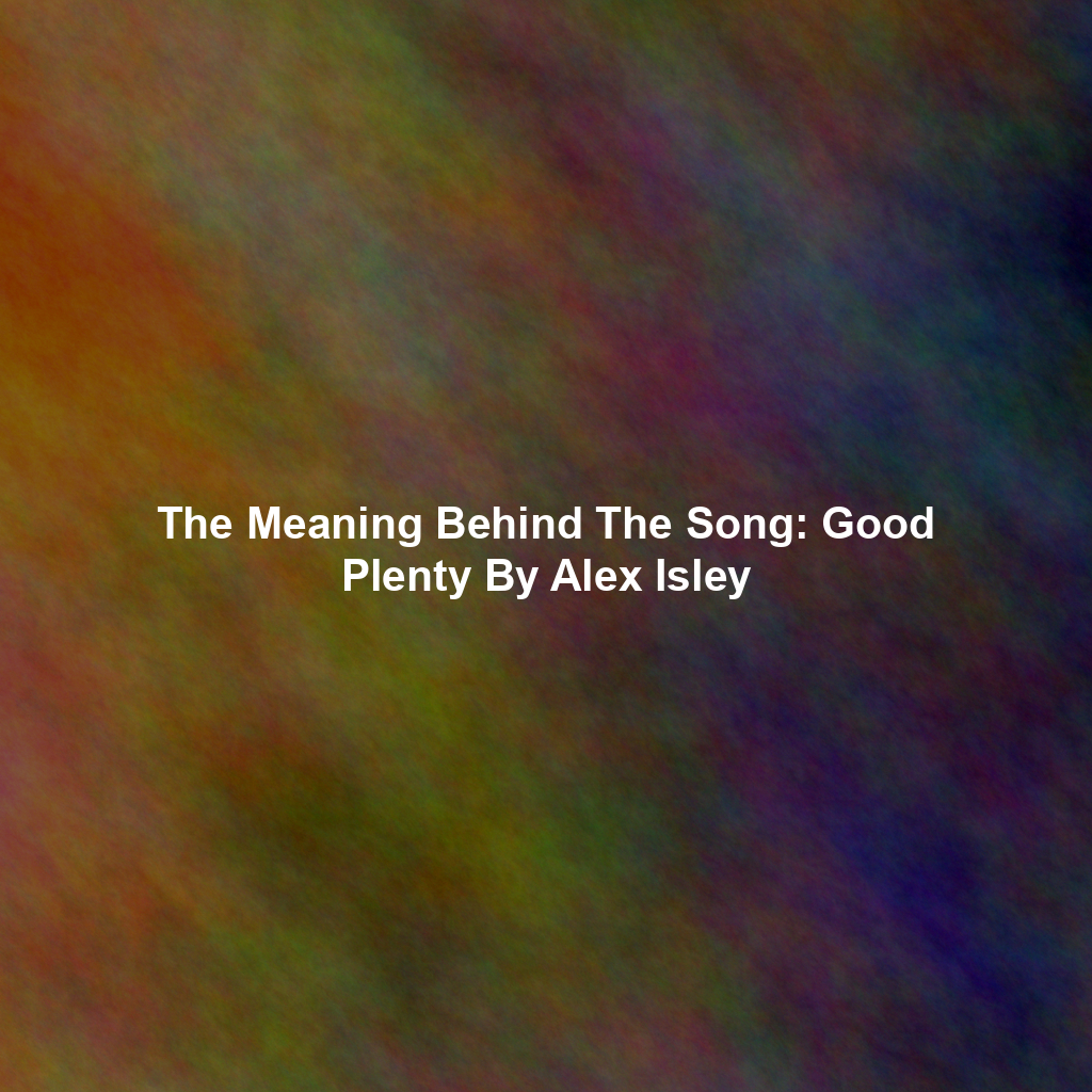 The Meaning Behind The Song: Good Plenty By Alex Isley