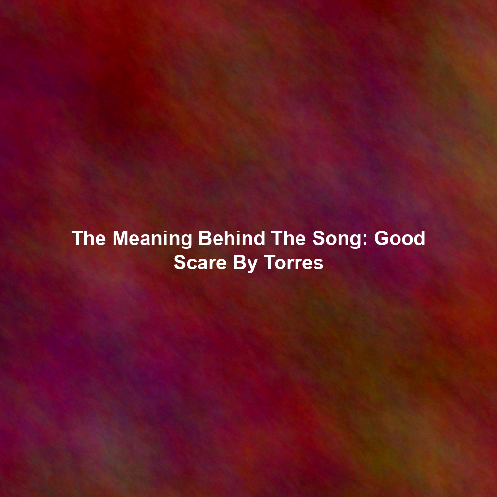 The Meaning Behind The Song: Good Scare By Torres