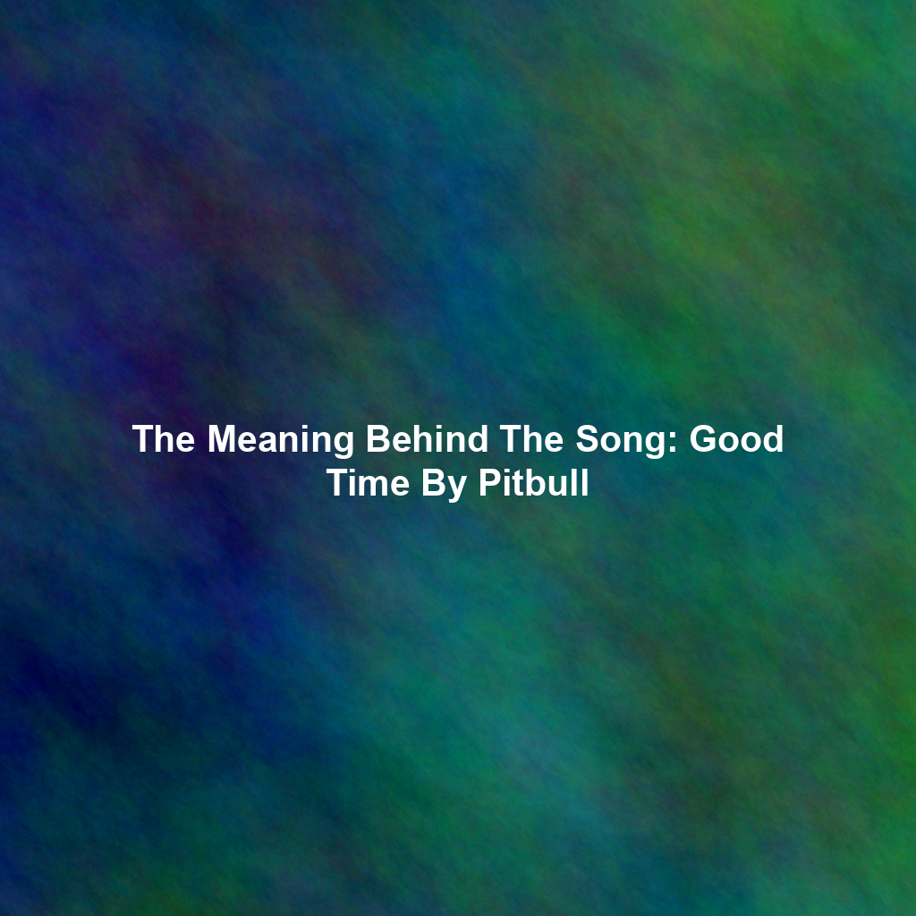 The Meaning Behind The Song: Good Time By Pitbull