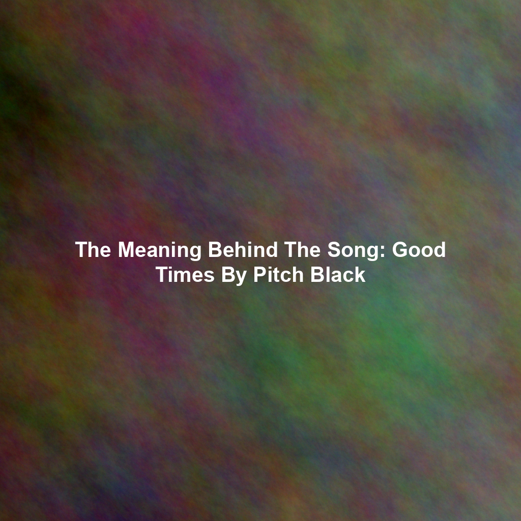 The Meaning Behind The Song: Good Times By Pitch Black