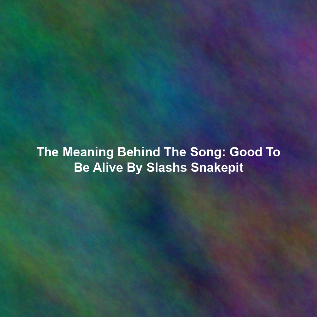 The Meaning Behind The Song: Good To Be Alive By Slashs Snakepit