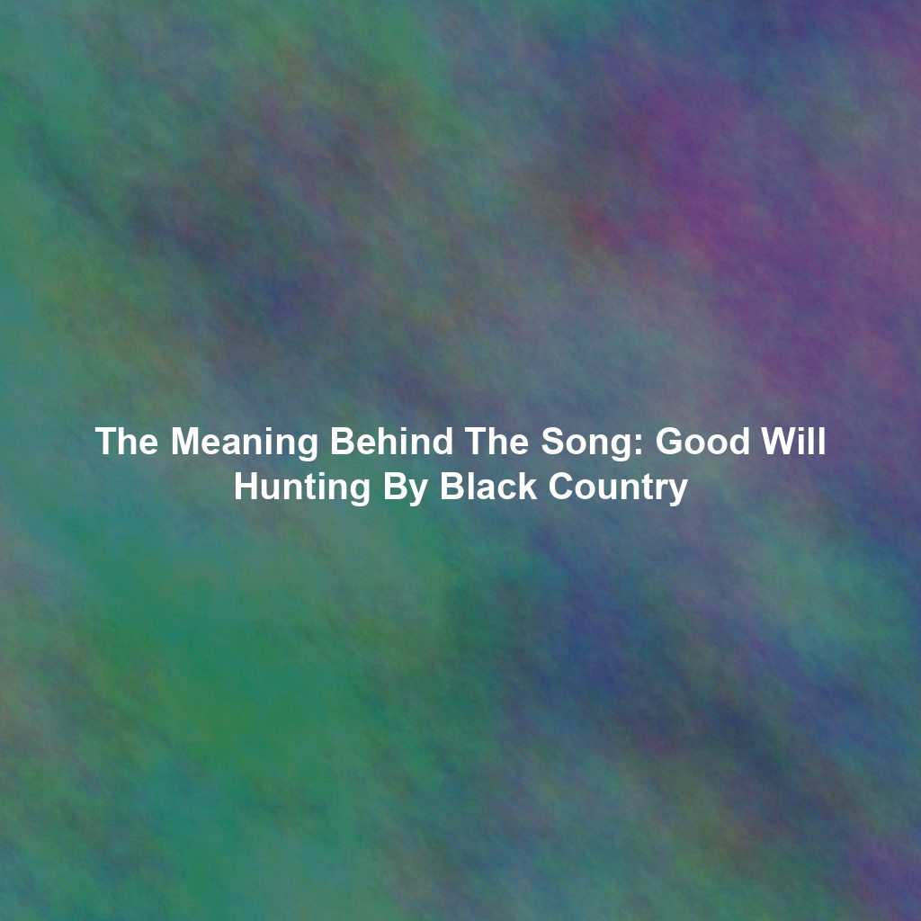 The Meaning Behind The Song: Good Will Hunting By Black Country